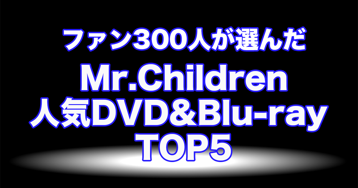 Mr.ChildrenおすすめライブDVD&Blu-rayランキングTOP5！ファン308人 