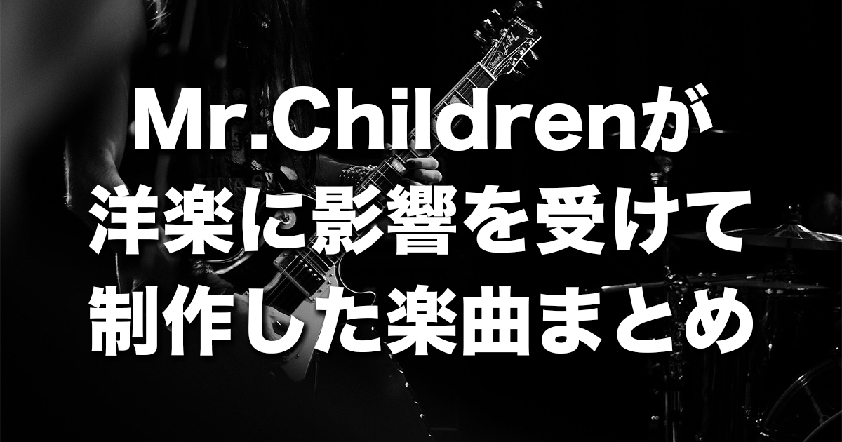 Mr.Childrenが洋楽に影響を受けて制作した楽曲一覧（Western music respected by Mr.Children） |  チルカン for Mr.Children
